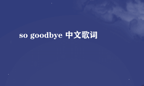 so goodbye 中文歌词