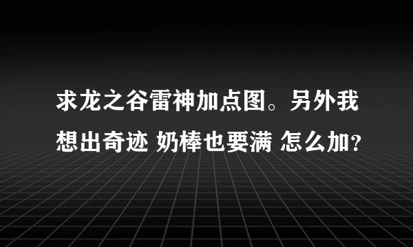 求龙之谷雷神加点图。另外我想出奇迹 奶棒也要满 怎么加？