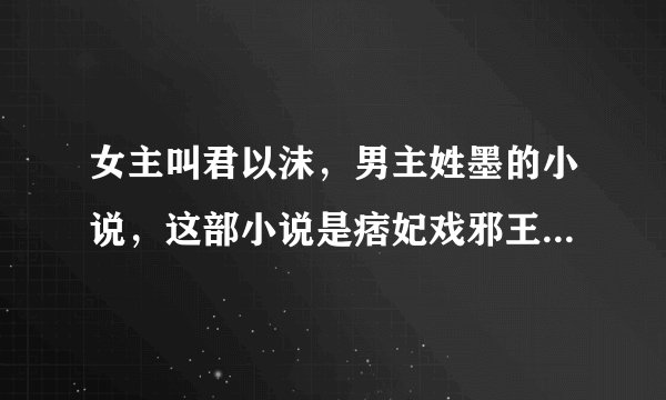 女主叫君以沫，男主姓墨的小说，这部小说是痞妃戏邪王，倾城召唤师的姐妹文