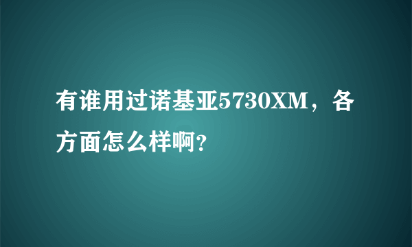 有谁用过诺基亚5730XM，各方面怎么样啊？