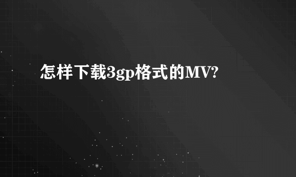 怎样下载3gp格式的MV?