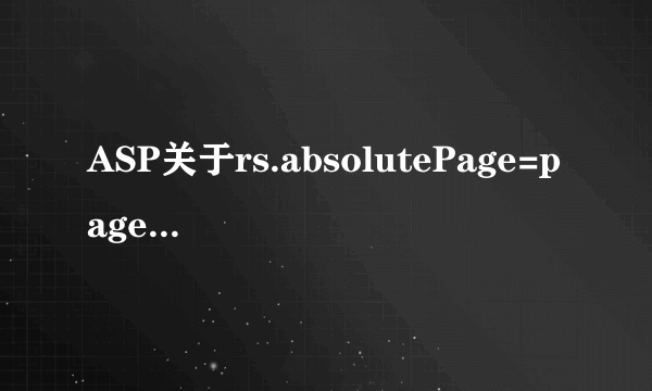 ASP关于rs.absolutePage=page 遇到问题，很纠结！跪求解决方案啊！