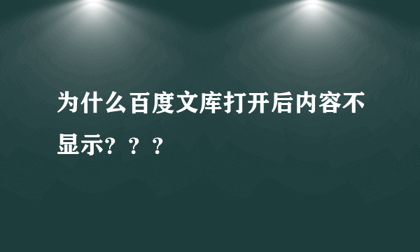为什么百度文库打开后内容不显示？？？