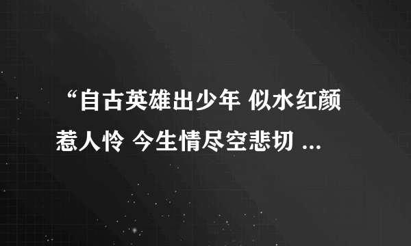 “自古英雄出少年 似水红颜惹人怜 今生情尽空悲切 来生再续不了缘”出自哪里？