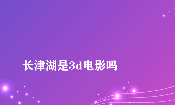 
长津湖是3d电影吗

