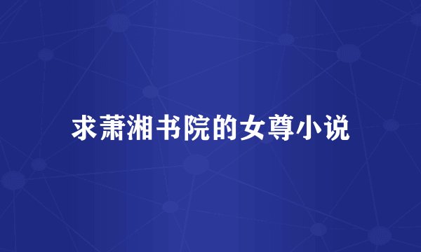 求萧湘书院的女尊小说