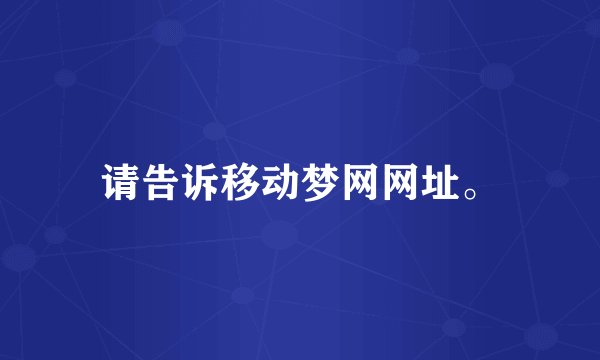 请告诉移动梦网网址。
