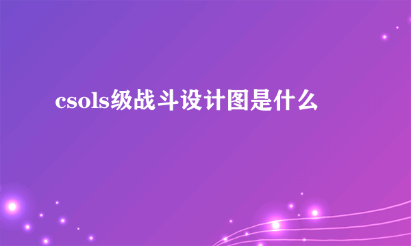 csols级战斗设计图是什么