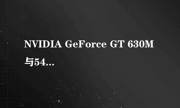 NVIDIA GeForce GT 630M与540M哪个好