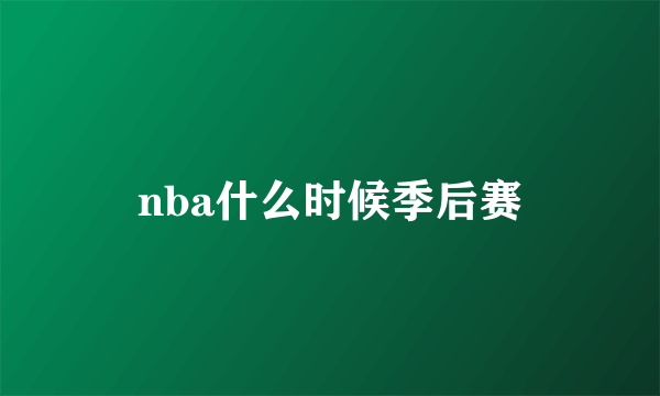 nba什么时候季后赛