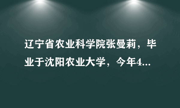 辽宁省农业科学院张曼莉，毕业于沈阳农业大学，今年44岁，属牛！辽中县生人
