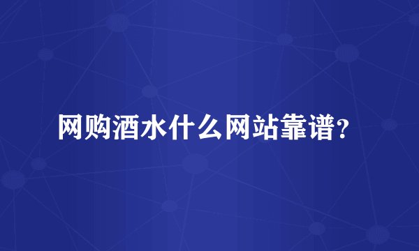 网购酒水什么网站靠谱？