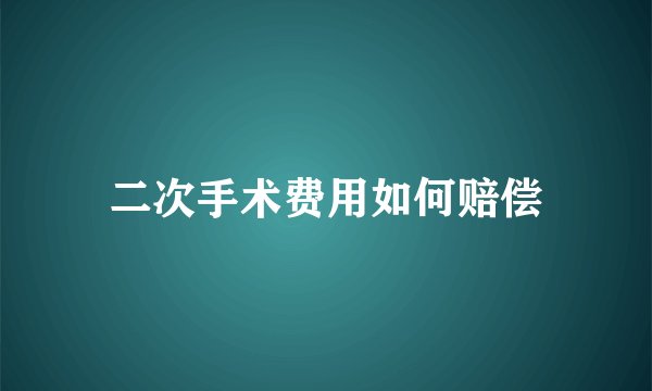 二次手术费用如何赔偿