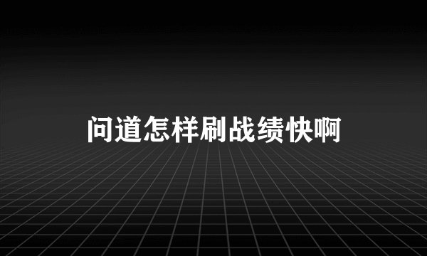 问道怎样刷战绩快啊