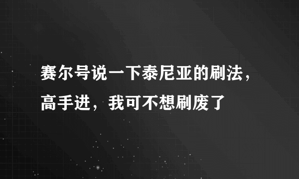 赛尔号说一下泰尼亚的刷法，高手进，我可不想刷废了