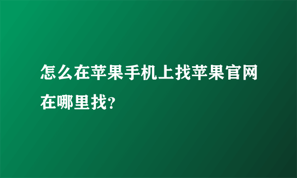 怎么在苹果手机上找苹果官网在哪里找？