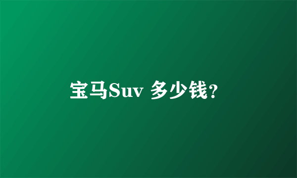 宝马Suv 多少钱？