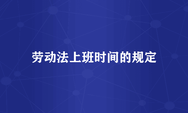 劳动法上班时间的规定