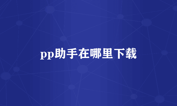 pp助手在哪里下载