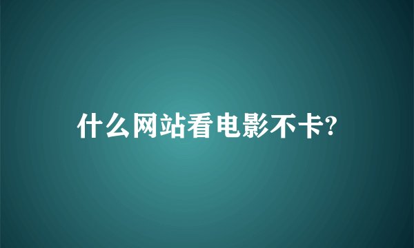 什么网站看电影不卡?