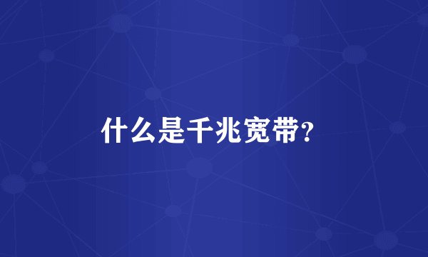 什么是千兆宽带？