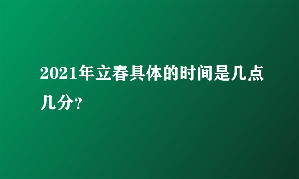 2021年立春具体的时间是几点几分？