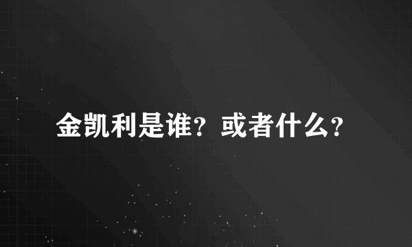 金凯利是谁？或者什么？