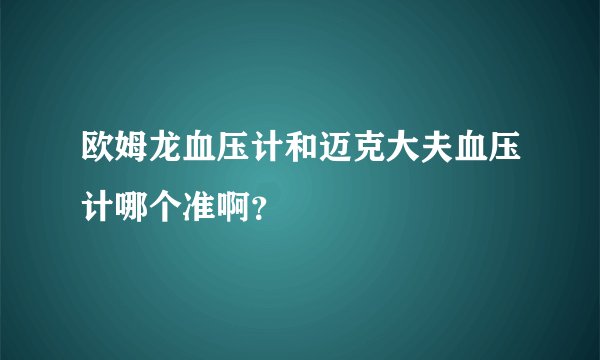 欧姆龙血压计和迈克大夫血压计哪个准啊？