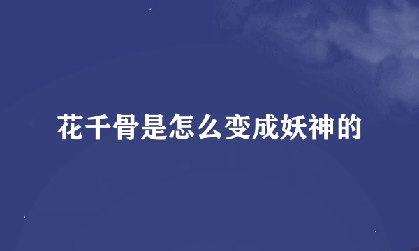 花千骨是怎么变成妖神的
