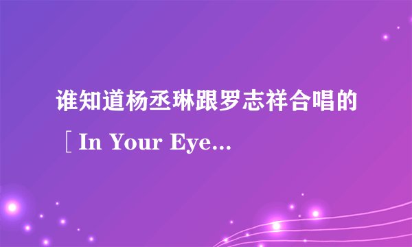 谁知道杨丞琳跟罗志祥合唱的［In Your Eyes］的歌词？谢谢！