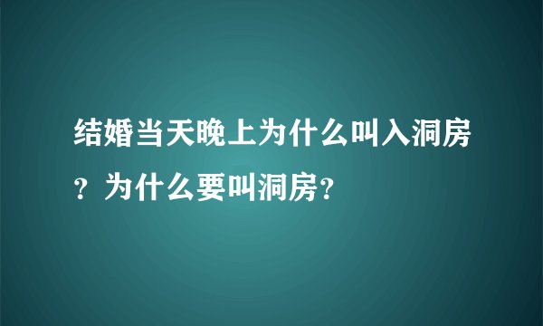 结婚当天晚上为什么叫入洞房？为什么要叫洞房？