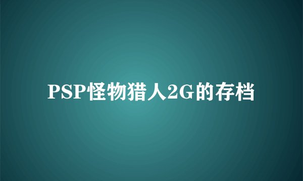 PSP怪物猎人2G的存档
