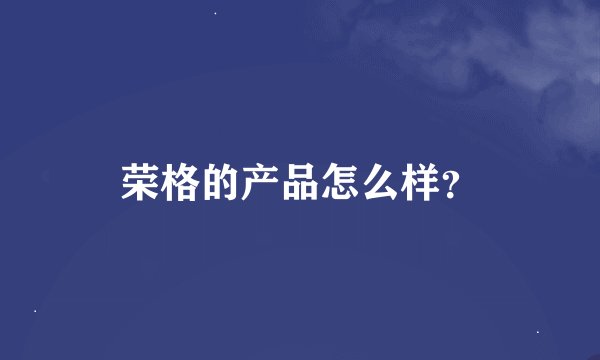 荣格的产品怎么样？