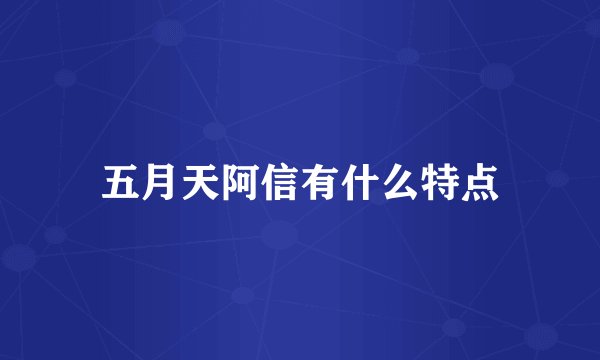 五月天阿信有什么特点