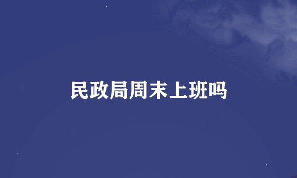 民政局周末上班吗