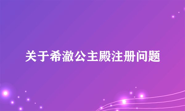 关于希澈公主殿注册问题