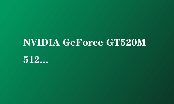 NVIDIA GeForce GT520M 512M和NVIDIA GeForce GT330M 1G这2个显卡性能怎样，3DMARK06跑的分数差多少？