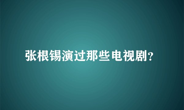 张根锡演过那些电视剧？