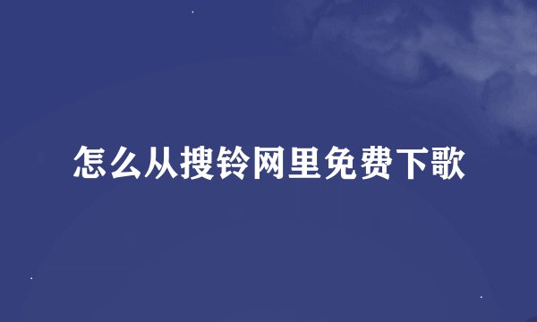 怎么从搜铃网里免费下歌