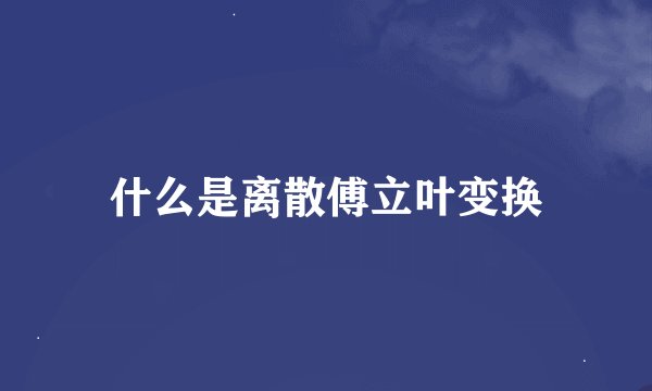 什么是离散傅立叶变换