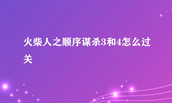 火柴人之顺序谋杀3和4怎么过关