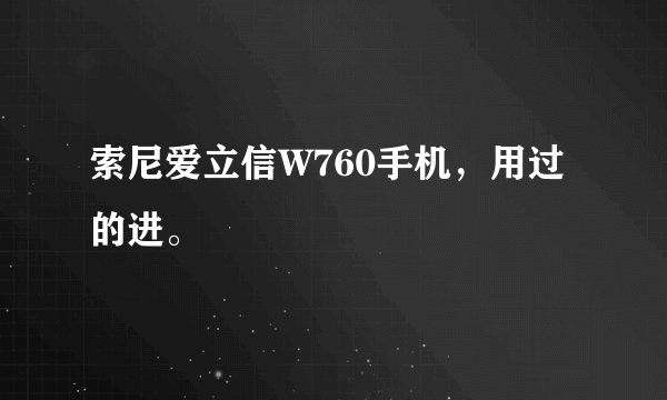 索尼爱立信W760手机，用过的进。