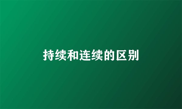 持续和连续的区别