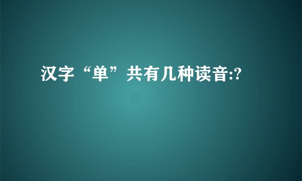 汉字“单”共有几种读音:?