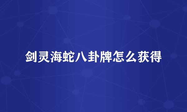 剑灵海蛇八卦牌怎么获得