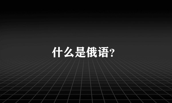 什么是俄语？