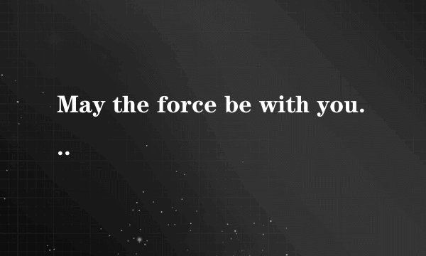 May the force be with you什么意思?