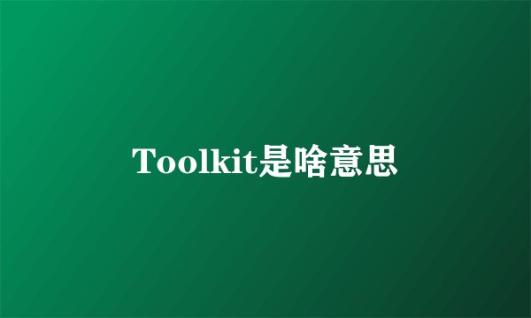 Toolkit是啥意思