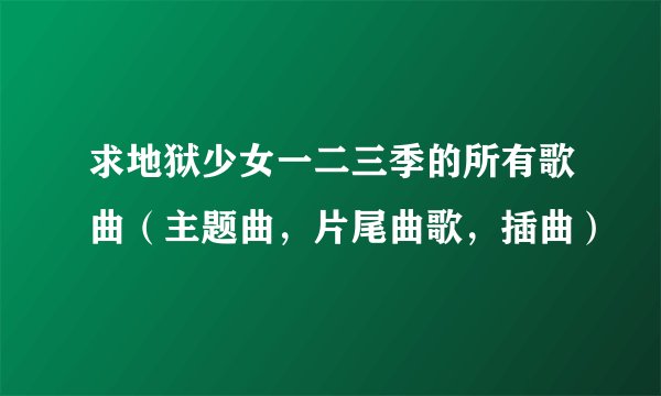 求地狱少女一二三季的所有歌曲（主题曲，片尾曲歌，插曲）