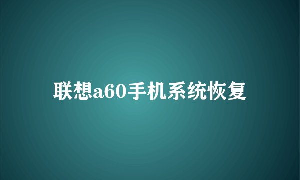 联想a60手机系统恢复